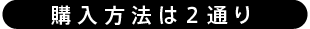 購入方法は２通り